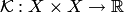 $ {\cal K}: X\times X\to\mathbb R$