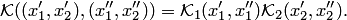 $$ {\cal K}((x'_1,x'_2),(x''_1,x''_2))= {\cal K}_1(x'_1,x''_1) {\cal K}_2(x'_2,x''_2). $$