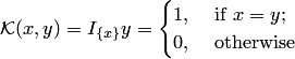$$ {\cal K}(x,y)=I_{\{x\}}y=\begin{cases} 1, & \text{ if } x=y;\\ 0, & \text{ otherwise } \end{cases} $$