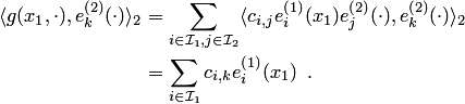 \begin{align*} \langle g(x_1,\cdot),e^{\left(2\right)}_k(\cdot)\rangle_2 &= \sum_{i\in {\cal I}_1,j\in {\cal I}_2}\langle c_{i,j}e^{\left(1\right)}_i(x_1)e^{\left(2\right)}_j(\cdot), e^{\left(2\right)}_k(\cdot)\rangle_2\\ &= \sum_{i\in {\cal I}_1}c_{i,k}e^{\left(1\right)}_i(x_1)\enspace. \end{align*}