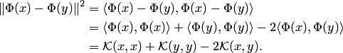 \begin{align*} \|\Phi(x)-\Phi(y)\|^2 &= \langle \Phi(x)-\Phi(y),\Phi(x)-\Phi(y)\rangle\\ &= \langle\Phi(x),\Phi(x)\rangle+\langle\Phi(y),\Phi(y)\rangle- 2\langle\Phi(x),\Phi(y)\rangle\\ &= {\cal K}(x,x)+ {\cal K}(y,y)-2 {\cal K}(x,y). \end{align*}