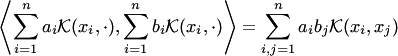 $$ \left\langle\sum_{i=1}^na_i {\cal K}(x_i,\cdot), \sum_{i=1}^nb_i {\cal K}(x_i,\cdot)\right\rangle = \sum_{i,j=1}^na_ib_j {\cal K}(x_i,x_j) $$