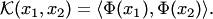 $$ {\cal K}(x_1,x_2) = \langle \Phi(x_1),\Phi(x_2)\rangle. $$
