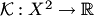 $ {\cal K}: X^2\to\mathbb R$