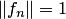 $\|f_n\|=1$