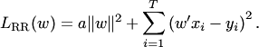 $$ L_{\rm RR}(w)=a\|w\|^2+\sum_{i=1}^T\left(w'x_i-y_i\right)^2. $$