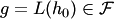 $g=L(h_0)\in {\cal F}$