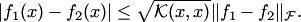 $$ |f_1(x)-f_2(x)| \le \sqrt{ {\cal K}(x,x)}\|f_1-f_2\|_ {\cal F}. $$