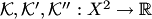 $ {\cal K}, {\cal K}', {\cal K}'':X^2\to\mathbb R$