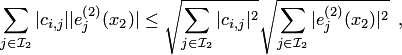 \begin{equation*} \sum_{j\in {\cal I}_2}|c_{i,j}||e^{\left(2\right)}_j(x_2)|\le \sqrt{\sum_{j\in {\cal I}_2}|c_{i,j}|^2} \sqrt{\sum_{j\in {\cal I}_2}|e^{\left(2\right)}_j(x_2)|^2}\enspace, \end{equation*}