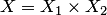 $X=X_1\times X_2$