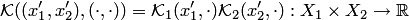 $$ {\cal K}((x'_1,x'_2),(\cdot,\cdot))= {\cal K}_1(x'_1,\cdot) {\cal K}_2(x'_2,\cdot): X_1\times X_2\to\mathbb R $$