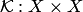 $ {\cal K}:X\times X$
