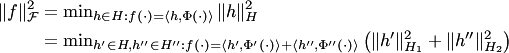 \begin{align*} \|f\|^2_ {\cal F} &= \min\nolimits_{h\in H: f(\cdot)=\langle h,\Phi(\cdot)\rangle} \|h\|^2_H\\ &=\min\nolimits_{h'\in H, h''\in H'': f(\cdot)=\langle h',\Phi'(\cdot)\rangle+\langle h'',\Phi''(\cdot)\rangle} \left(\|h'\|^2_{H_1}+\|h''\|^2_{H_2}\right) \end{align*}