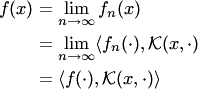 \begin{align*} f(x) &= \lim_{n\to\infty} f_n(x)\\ &= \lim_{n\to\infty} \langle f_n(\cdot), {\cal K}(x,\cdot)\\ &= \langle f(\cdot), {\cal K}(x,\cdot)\rangle \end{align*}