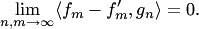 $$ \lim_{n,m\to\infty} \langle f_m-f'_m,g_n\rangle=0. $$
