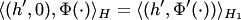 $$ \langle(h',0),\Phi(\cdot)\rangle_H=\langle(h',\Phi'(\cdot))\rangle_{H_1} $$
