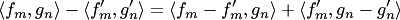 $$ \langle f_m,g_n\rangle-\langle f'_m,g'_n\rangle= \langle f_m-f'_m,g_n\rangle+\langle f'_m,g_n-g'_n\rangle $$