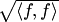 $\sqrt{\langle f,f\rangle}$