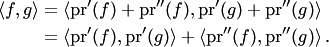 \begin{align*} \langle f,g\rangle &= \left\langle \mathop{{\mathrm{pr}}}\nolimits'(f)+ \mathop{{\mathrm{pr}}}\nolimits''(f), \mathop{{\mathrm{pr}}}\nolimits'(g)+ \mathop{{\mathrm{pr}}}\nolimits''(g)\right\rangle\\ &= \left\langle \mathop{{\mathrm{pr}}}\nolimits'(f), \mathop{{\mathrm{pr}}}\nolimits'(g)\right\rangle+ \left\langle \mathop{{\mathrm{pr}}}\nolimits''(f), \mathop{{\mathrm{pr}}}\nolimits''(g)\right\rangle. \end{align*}