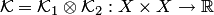 $ {\cal K}= {\cal K}_1\otimes {\cal K}_2: X\times X\to\mathbb R$