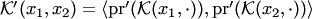 $ {\cal K}'(x_1,x_2)=\langle\mathop{{\mathrm{pr}}}\nolimits'( {\cal K}(x_1,\cdot)), \mathop{{\mathrm{pr}}}\nolimits'( {\cal K}(x_2,\cdot))\rangle$