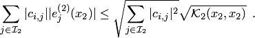 \begin{equation*} \sum_{j\in {\cal I}_2}|c_{i,j}||e^{\left(2\right)}_j(x_2)|\le \sqrt{\sum_{j\in {\cal I}_2}|c_{i,j}|^2}\sqrt{ {\cal K}_2(x_2,x_2)}\enspace. \end{equation*}