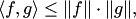 $$ \langle f, g\rangle \le \|f\|\cdot\|g\|, $$