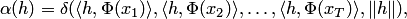 \begin{equation*} \alpha(h)=\delta(\langle h,\Phi(x_1)\rangle,\langle h,\Phi(x_2)\rangle,\ldots,\langle h,\Phi(x_T)\rangle,\|h\|), \end{equation*}