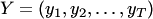 $Y=(y_1,y_2,\ldots,y_T)$