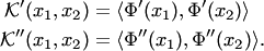 \begin{align*} {\cal K}'(x_1,x_2) &= \langle \Phi'(x_1),\Phi'(x_2)\rangle\\ {\cal K}''(x_1,x_2) &= \langle \Phi''(x_1),\Phi''(x_2)\rangle. \end{align*}