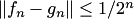 $\|f_n-g_n\|\le 1\slash{}2^n$