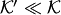 $ {\cal K}'\ll {\cal K}$