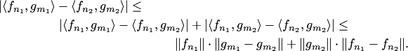 \begin{multline*} |\langle f_{n_1},g_{m_1}\rangle - \langle f_{n_2},g_{m_2}\rangle|\le\\ |\langle f_{n_1},g_{m_1}\rangle - \langle f_{n_1},g_{m_2}\rangle|+ |\langle f_{n_1},g_{m_2}\rangle - \langle f_{n_2},g_{m_2}\rangle| \le\\ \|f_{n_1}\|\cdot\|g_{m_1}-g_{m_2}\|+\|g_{m_2}\|\cdot\|f_{n_1}-f_{n_2}\|. \end{multline*}