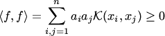 $$ \langle f,f\rangle = \sum_{i,j=1}^na_ia_j {\cal K}(x_i,x_j)\ge 0 $$