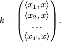 $$ k=\begin{pmatrix} \langle x_1,x\rangle\\ \langle x_2,x\rangle\\ \ldots\\ \langle x_T,x\rangle \end{pmatrix}. $$