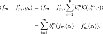 \begin{align*} \langle f_m-f'_m,g_n\rangle &= \langle f_m-f'_m,\sum_{i=1}^pb^m_i {\cal K}(z^m_i,\cdot)\rangle\\ &= \sum_{i=1}^mb^m_i(f_m(z_i)-f'_m(z_i)). \end{align*}